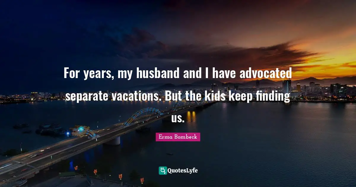 For years, my husband and I have advocated separate vacations. But the kids keep finding us.