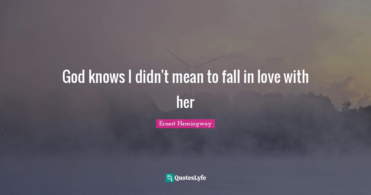 God knows I didn't mean to fall in love with her