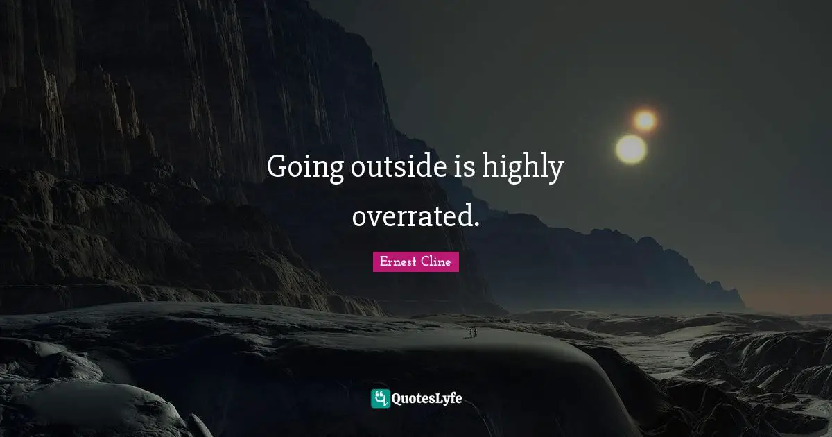 Going outside is highly overrated.