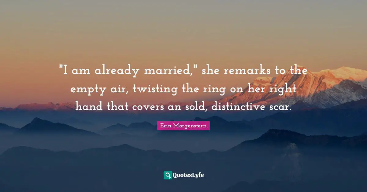 "I am already married," she remarks to the empty air, twisting the ring on her right hand that covers an sold, distinctive scar.