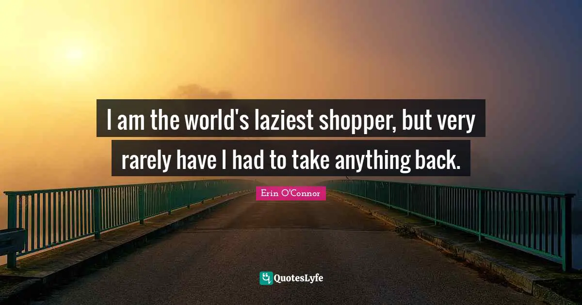 I am the world's laziest shopper, but very rarely have I had to take anything back.