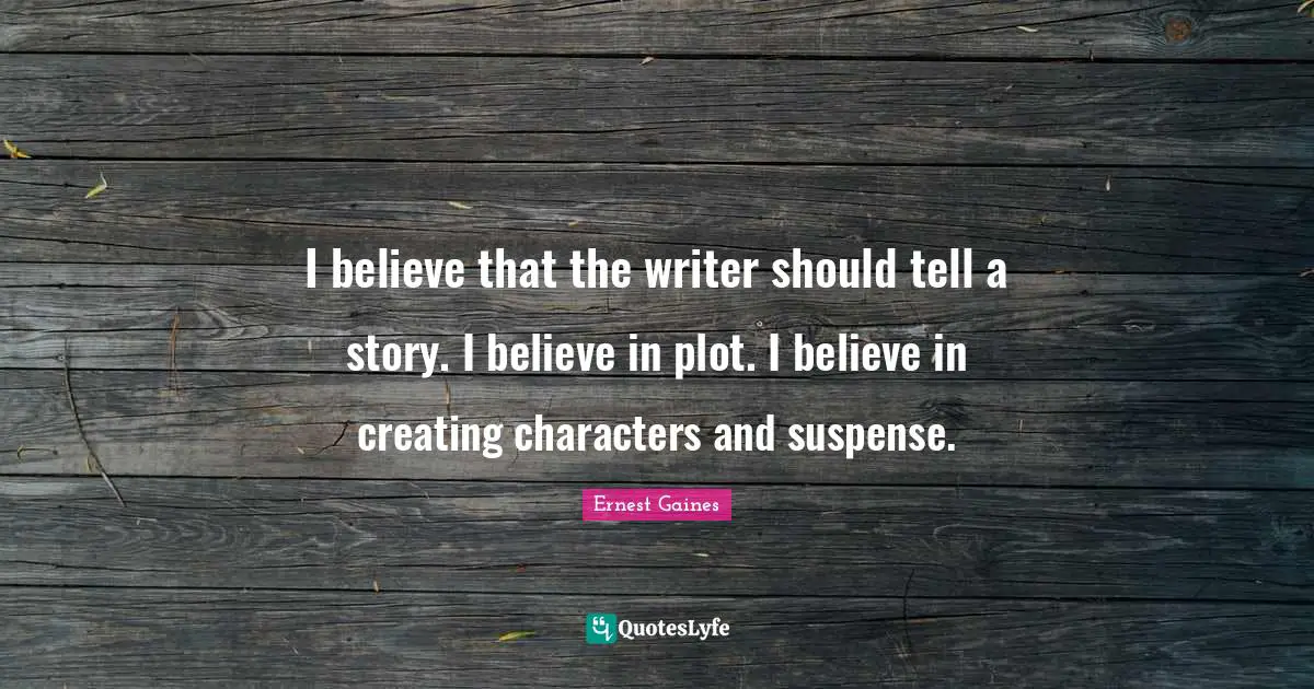 Suspense Quotes: "I believe that the writer should tell a story. I believe in plot. I believe in creating characters and suspense."