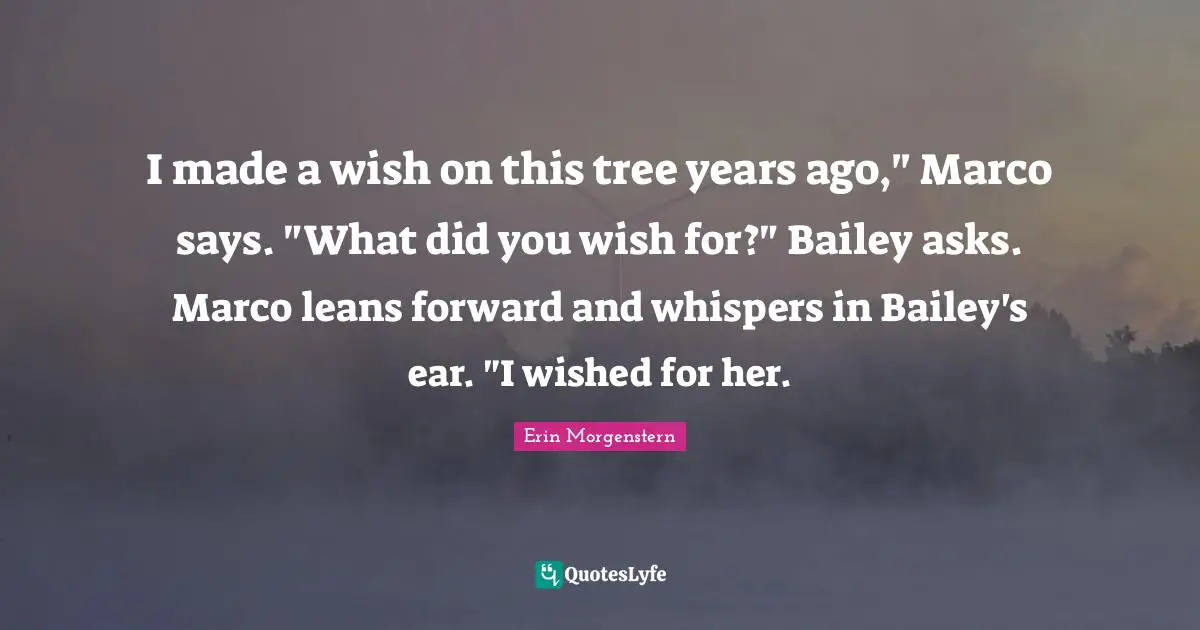 I made a wish on this tree years ago," Marco says. "What did you wish for?" Bailey asks. Marco leans forward and whispers in Bailey's ear. "I wished for her.