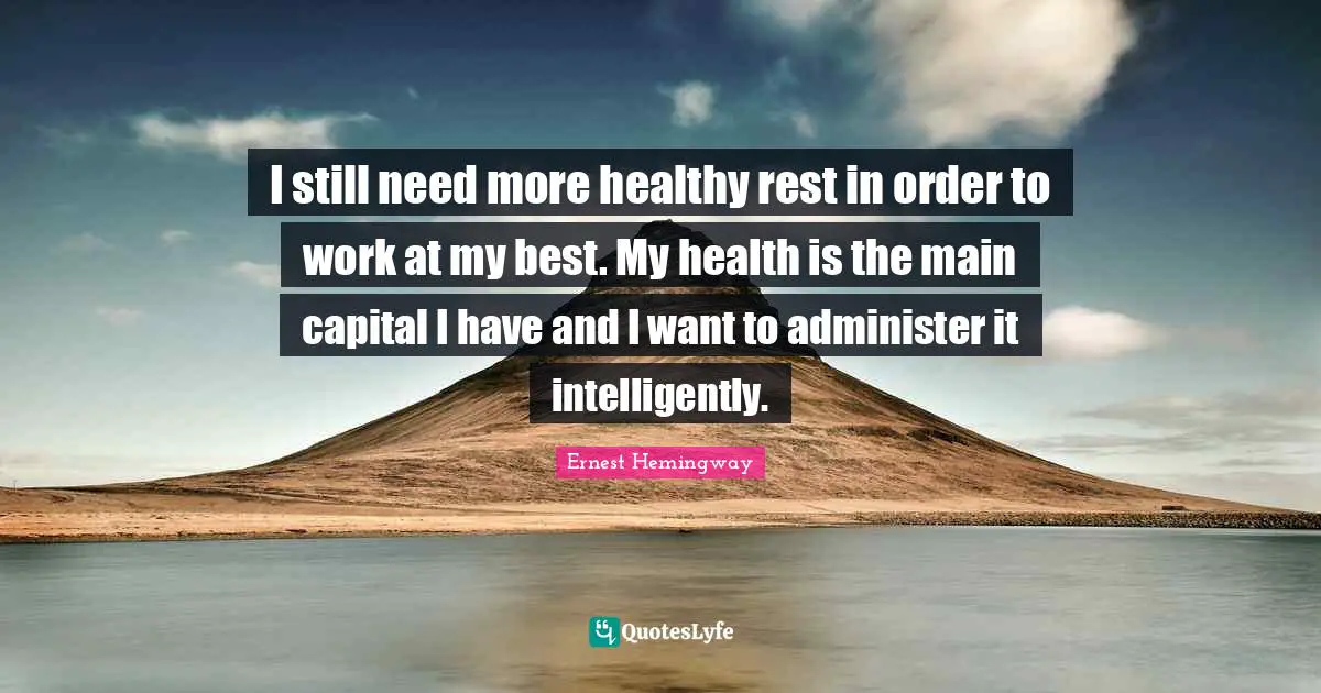 I still need more healthy rest in order to work at my best. My health is the main capital I have and I want to administer it intelligently.