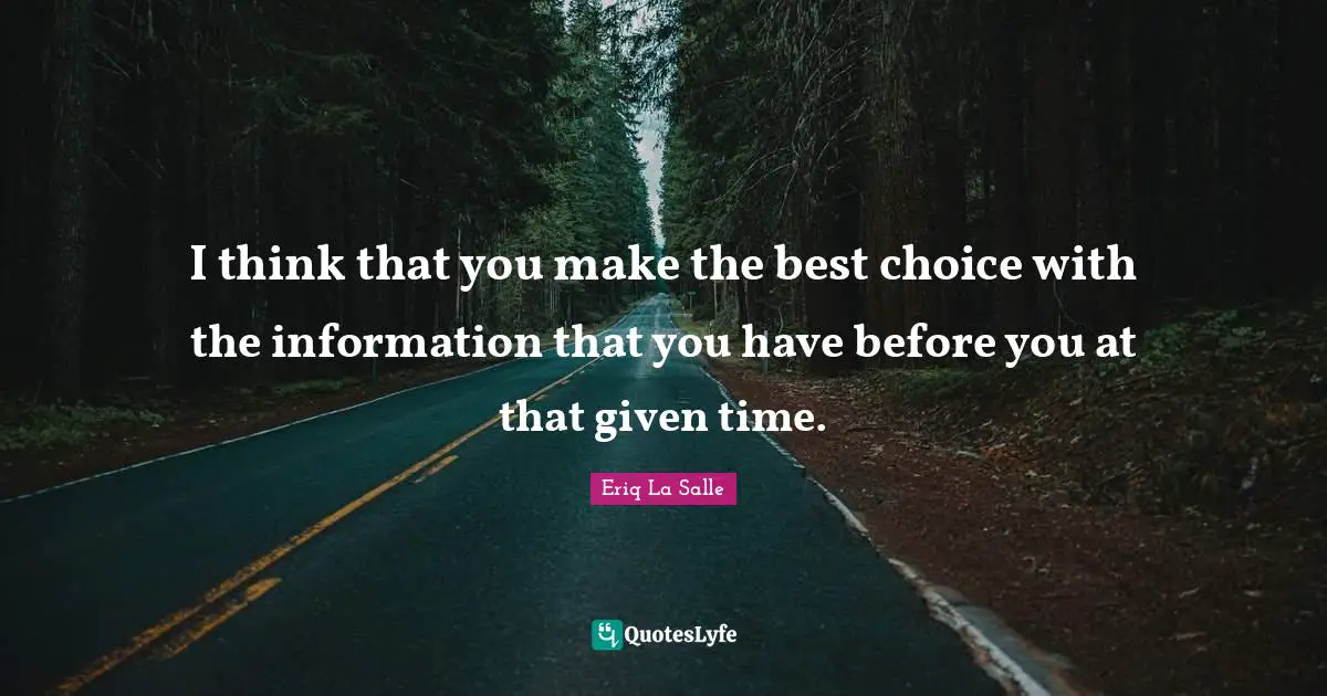 I think that you make the best choice with the information that you have before you at that given time.