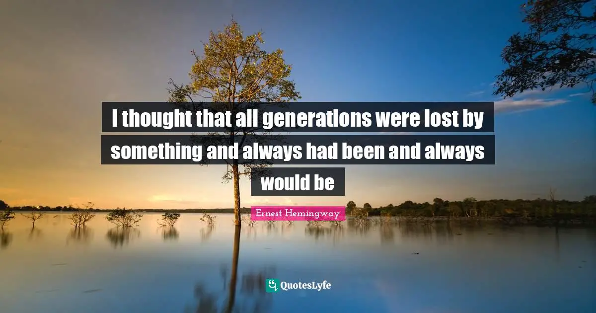 I thought that all generations were lost by something and always had been and always would be