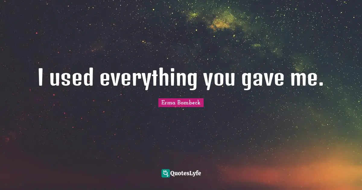 I used everything you gave me.