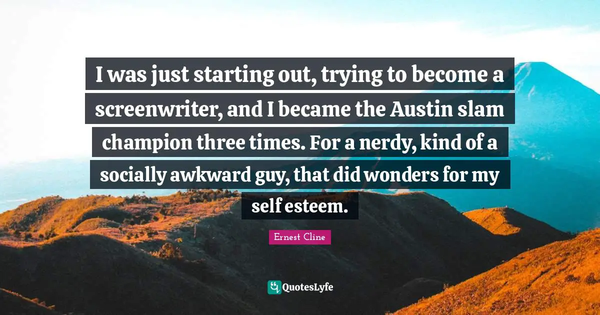 I was just starting out, trying to become a screenwriter, and I became the Austin slam champion three times. For a nerdy, kind of a socially awkward guy, that did wonders for my self esteem.
