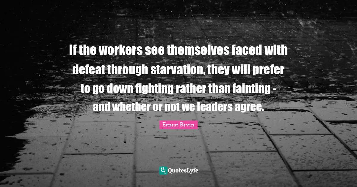 If the workers see themselves faced with defeat through starvation, they will prefer to go down fighting rather than fainting - and whether or not we leaders agree.