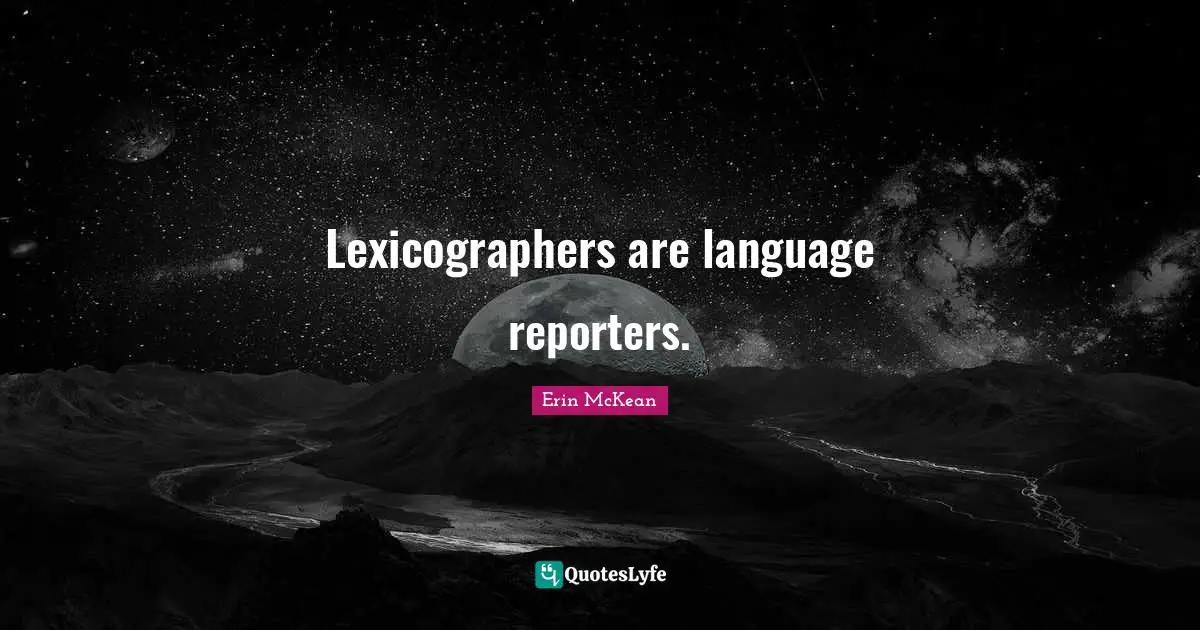 Reporters Quotes: "Lexicographers are language reporters."