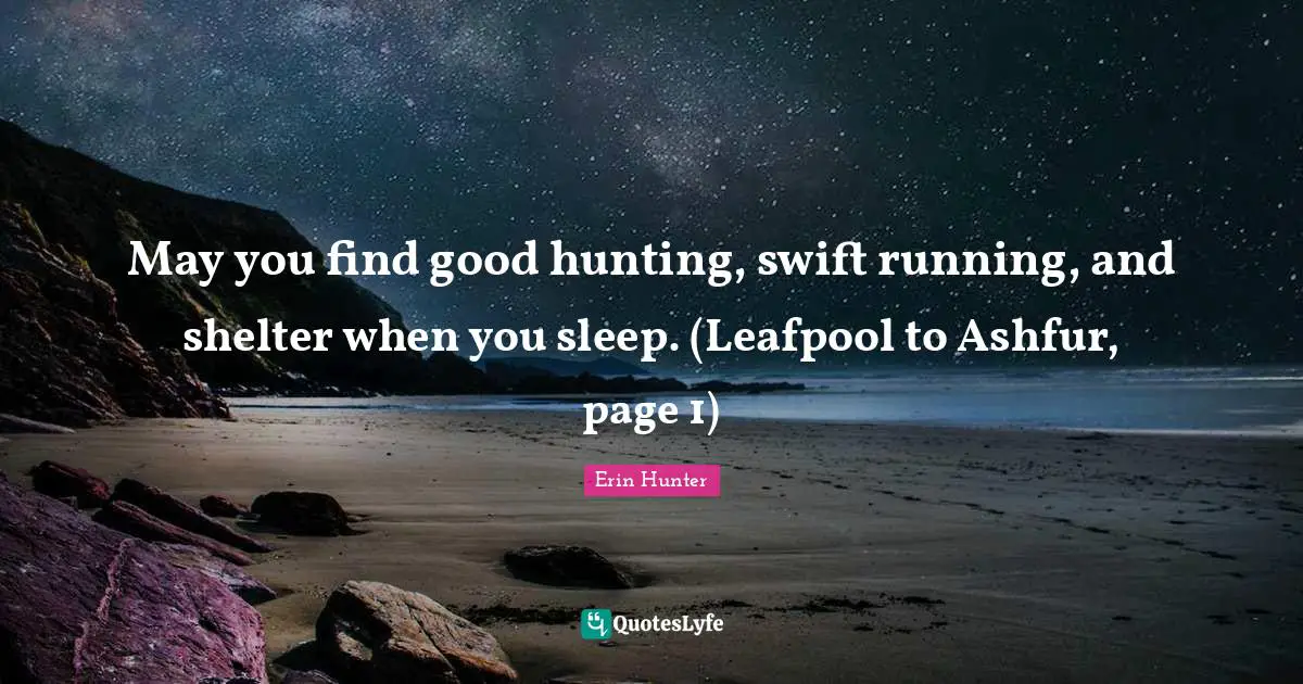 May you find good hunting, swift running, and shelter when you sleep. (Leafpool to Ashfur, page 1)