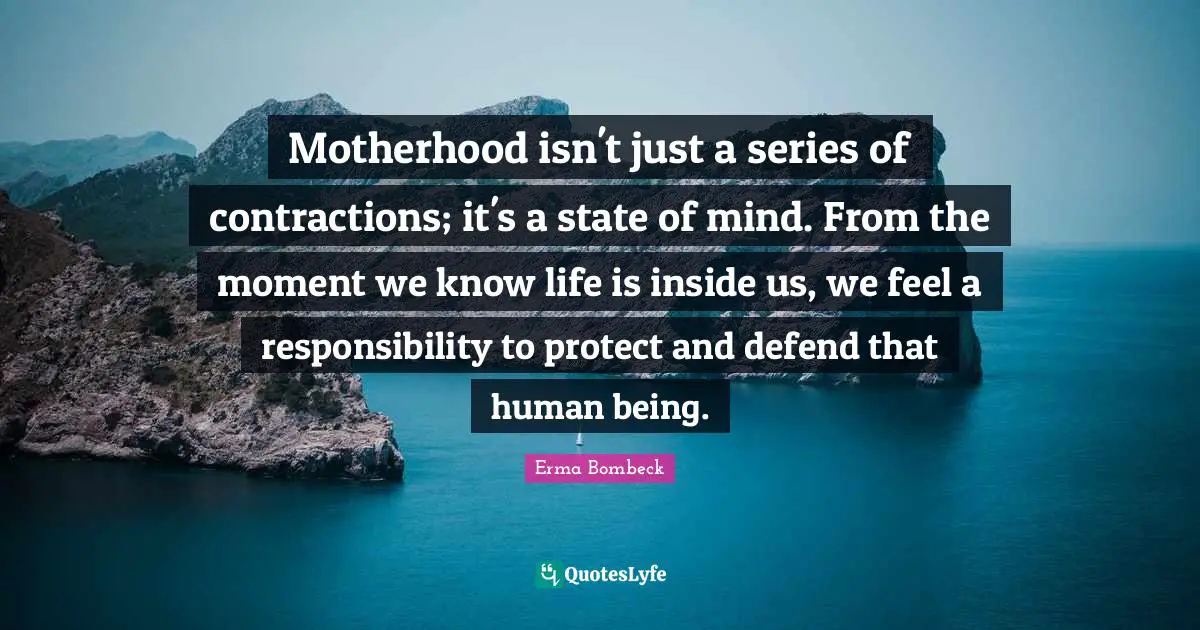 Motherhood isn't just a series of contractions; it's a state of mind. From the moment we know life is inside us, we feel a responsibility to protect and defend that human being.