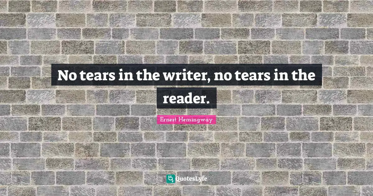 Reader Quotes: "No tears in the writer, no tears in the reader."