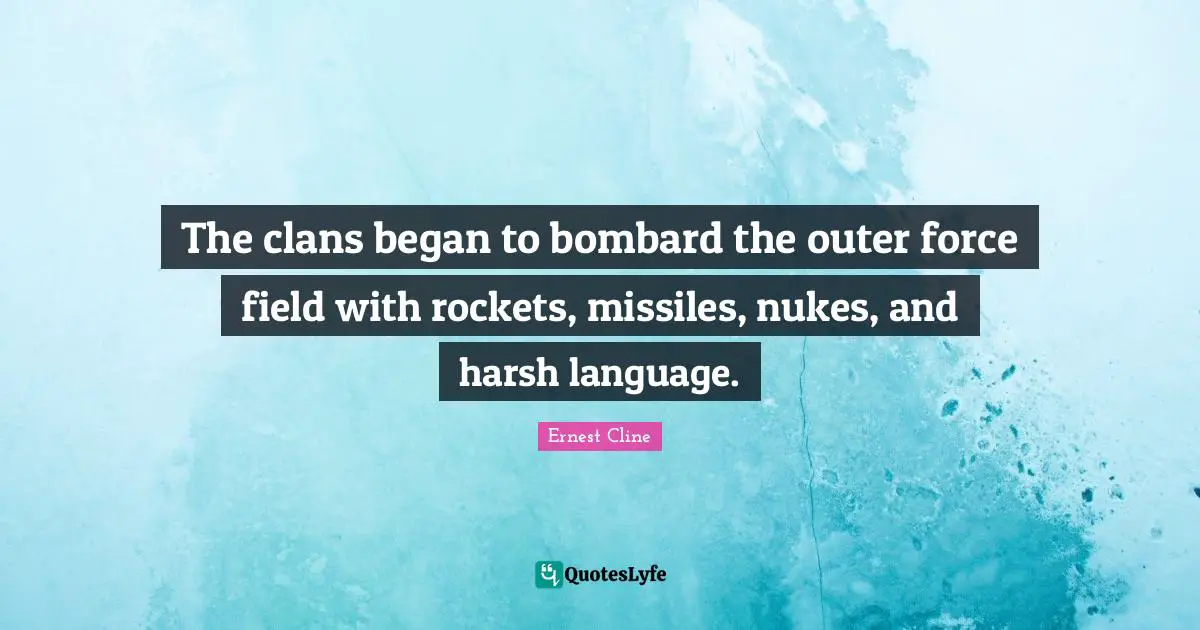 Force Fields Quotes: "The clans began to bombard the outer force field with rockets, missiles, nukes, and harsh language."