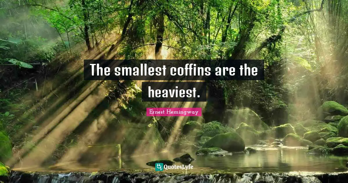 The smallest coffins are the heaviest.