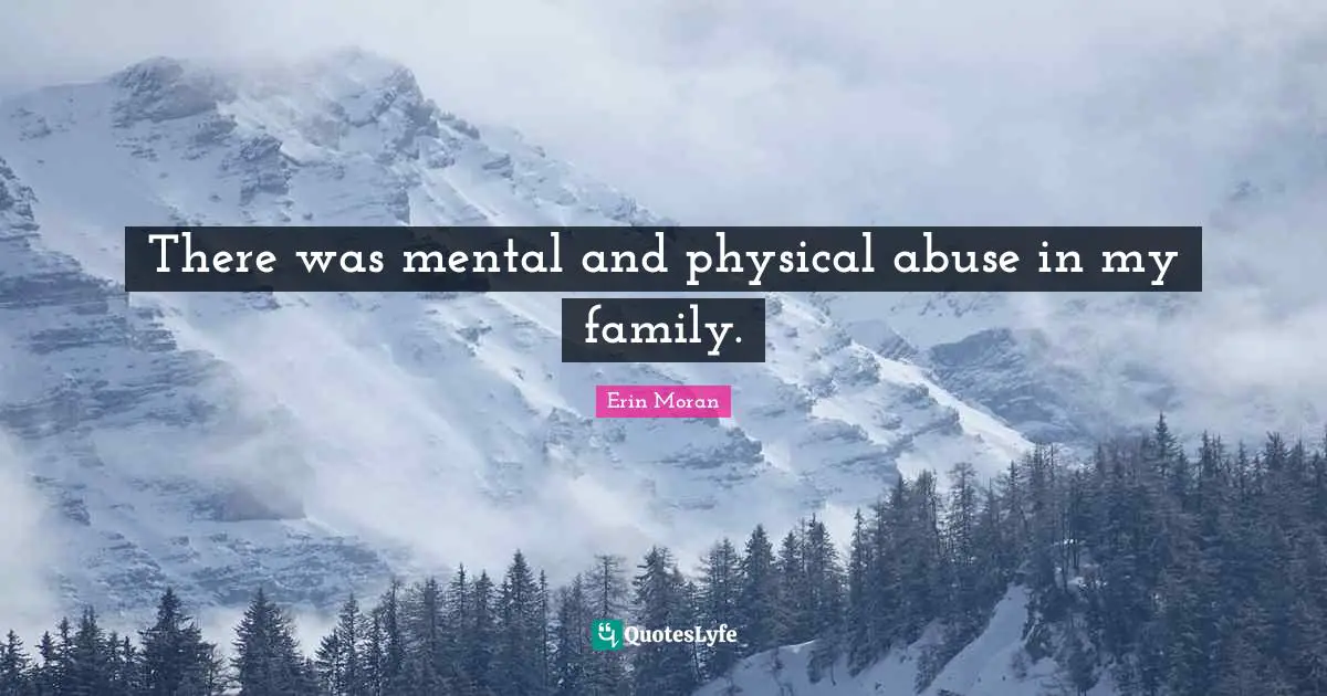 There was mental and physical abuse in my family.