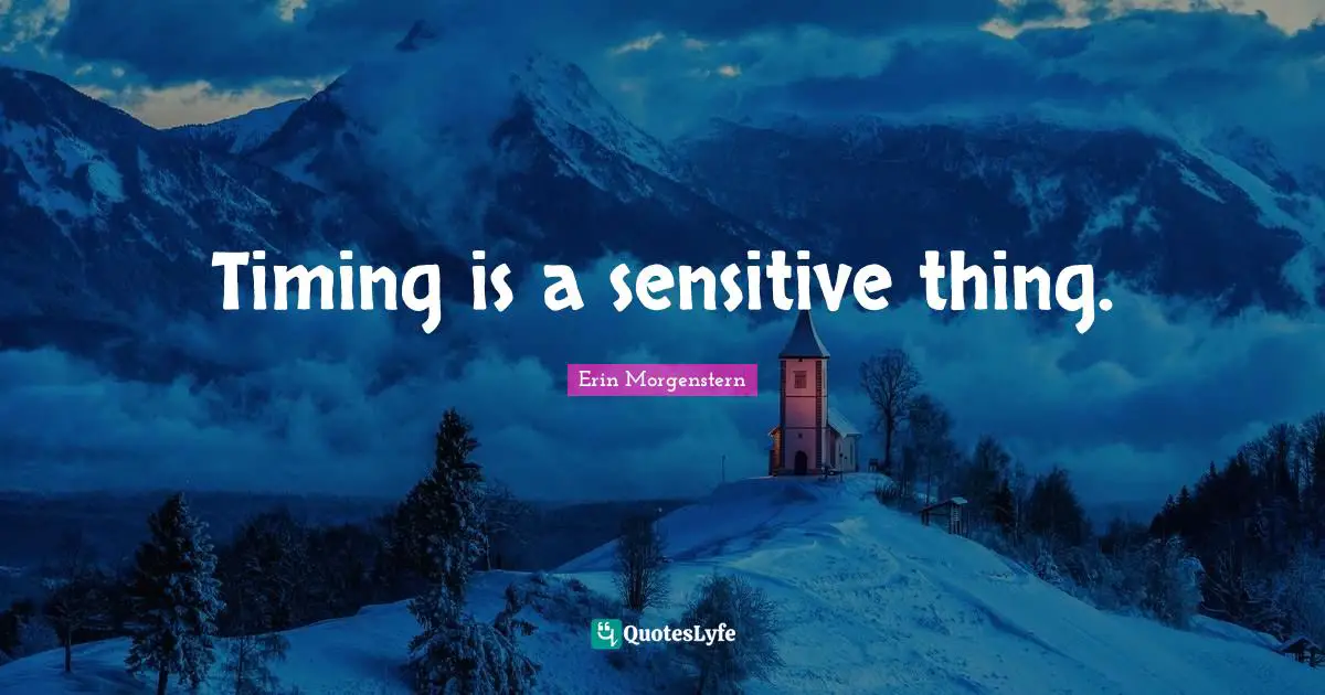 Timing is a sensitive thing.