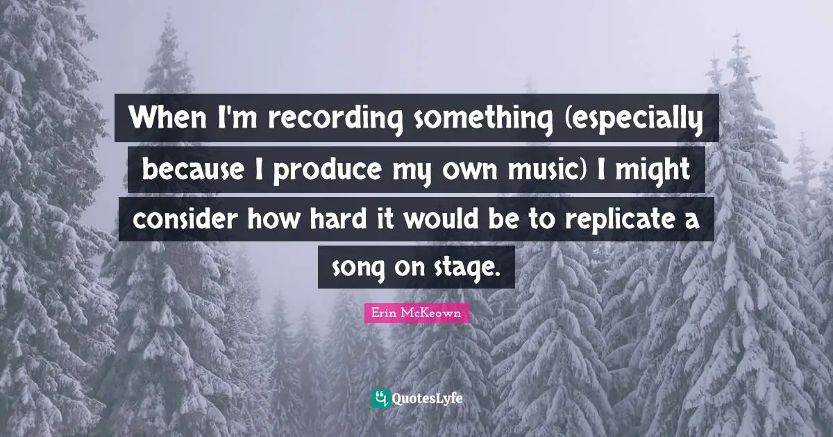When I'm recording something (especially because I produce my own music) I might consider how hard it would be to replicate a song on stage.