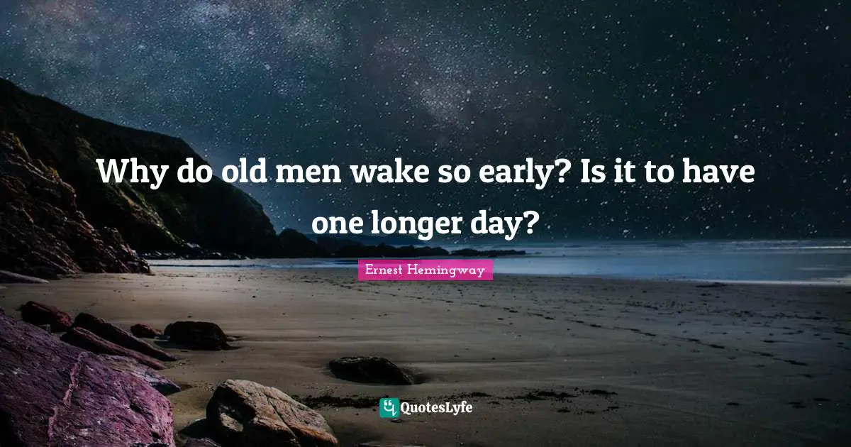 Why do old men wake so early? Is it to have one longer day?