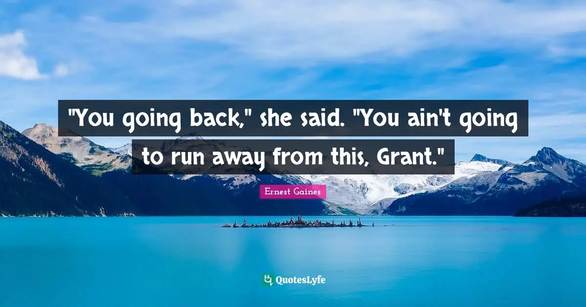 "You going back," she said. "You ain't going to run away from this, Grant."