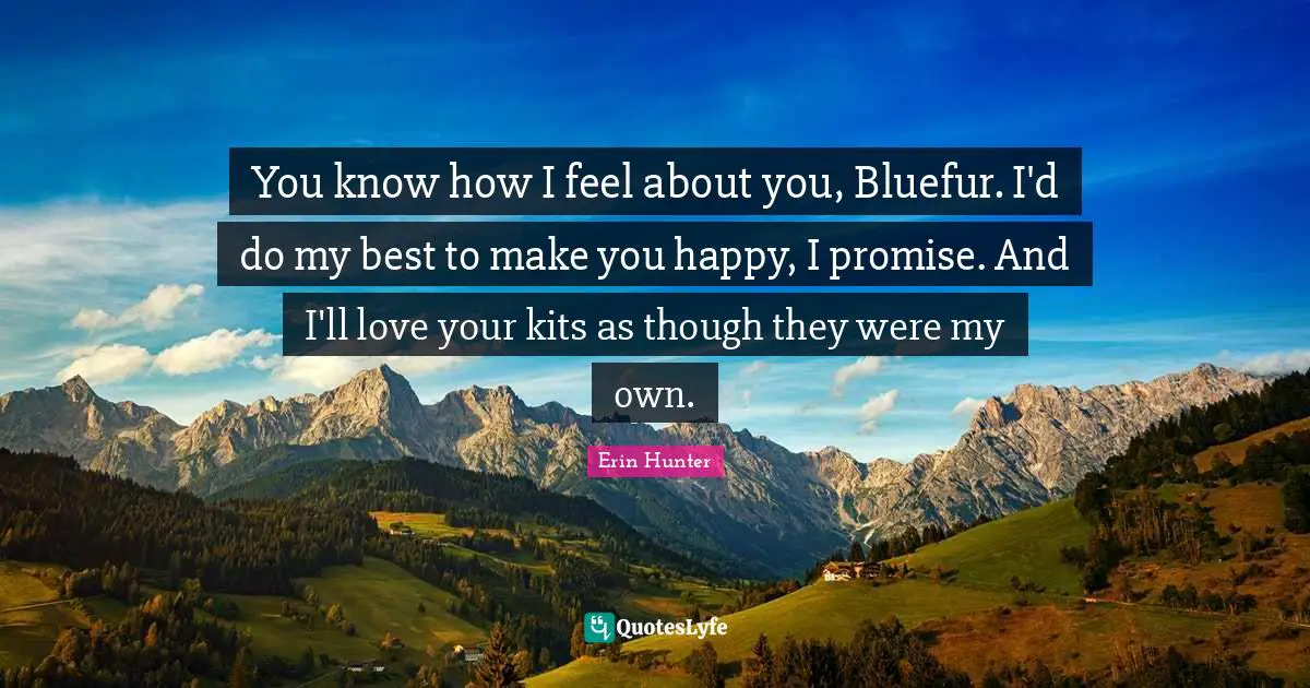 You know how I feel about you, Bluefur. I'd do my best to make you happy, I promise. And I'll love your kits as though they were my own.