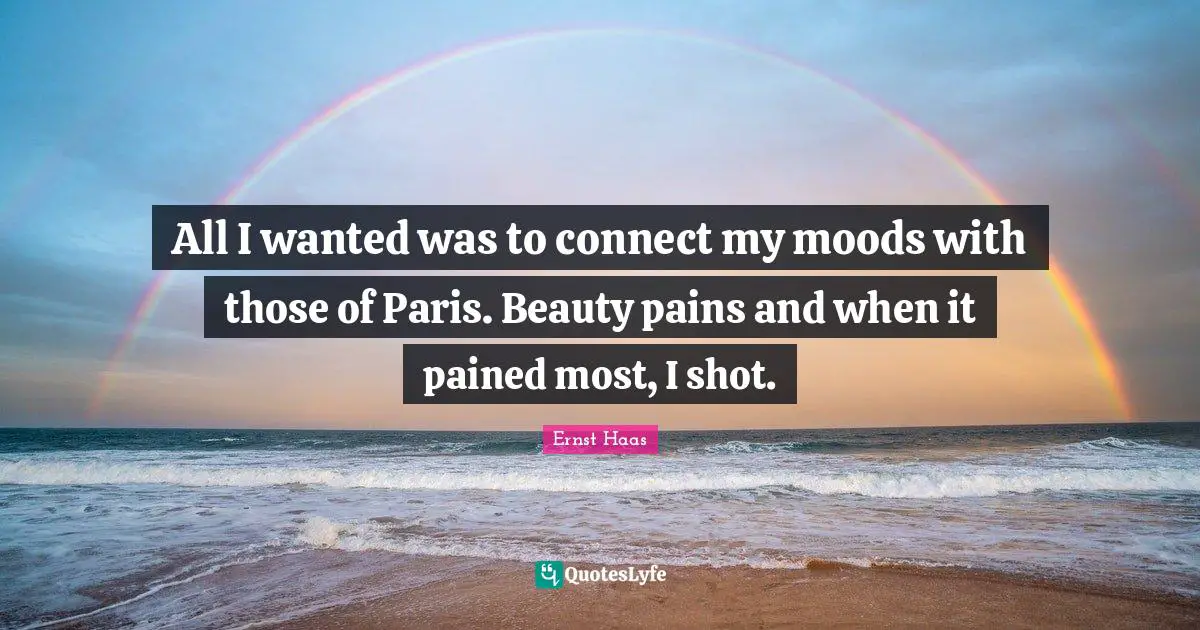 All I wanted was to connect my moods with those of Paris. Beauty pains and when it pained most, I shot.