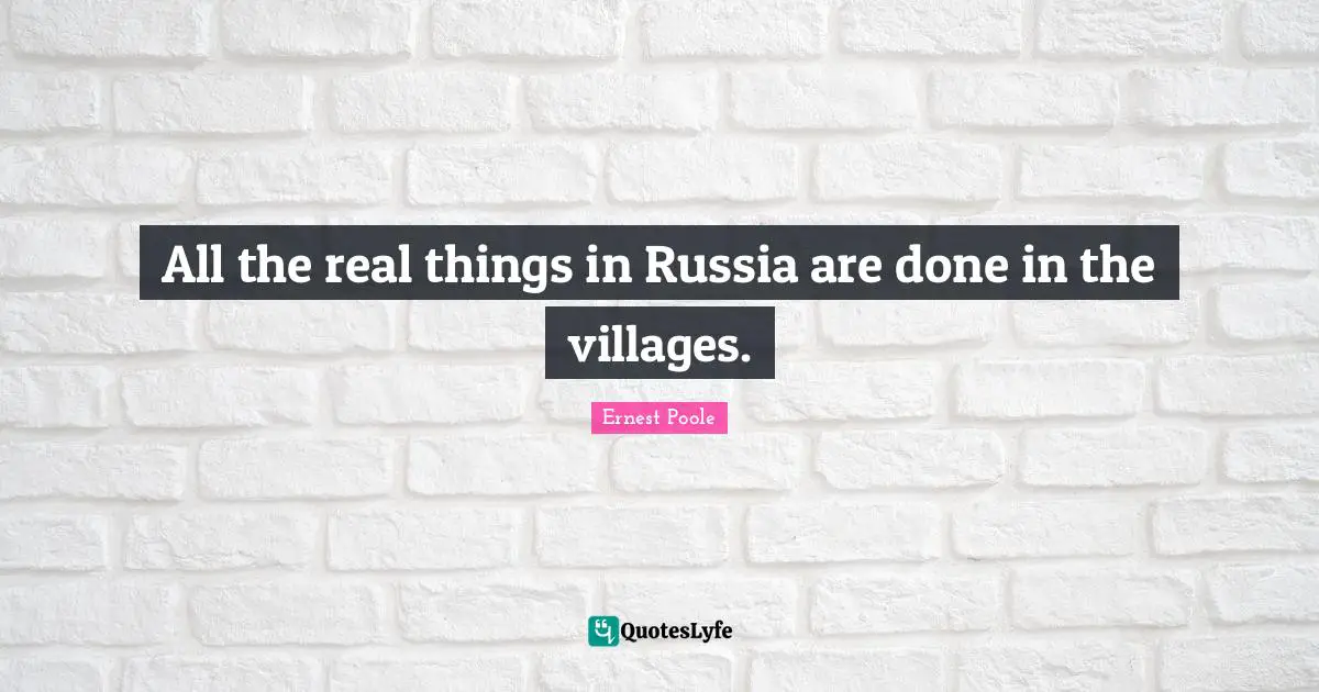Real Things Quotes: "All the real things in Russia are done in the villages."