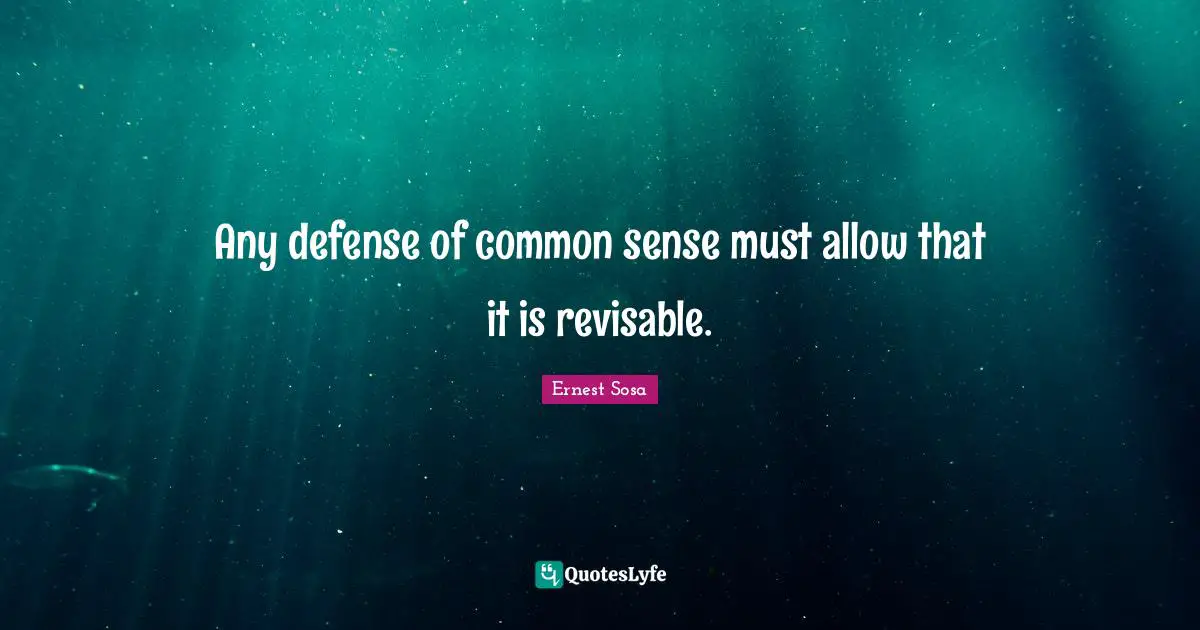 Any defense of common sense must allow that it is revisable.