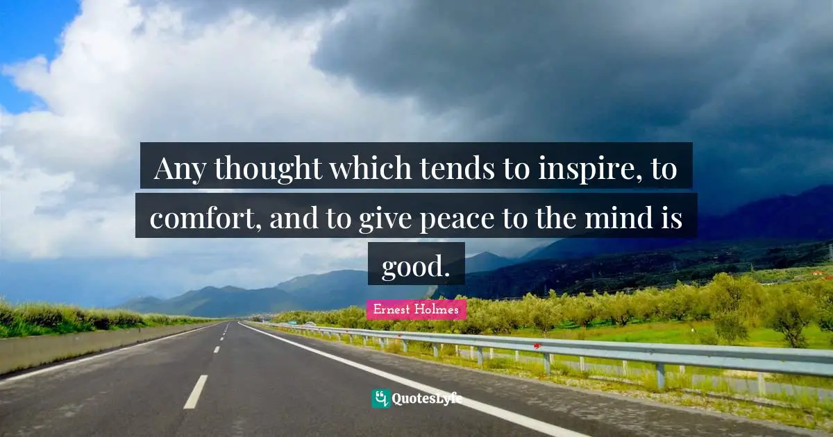 Any thought which tends to inspire, to comfort, and to give peace to the mind is good.