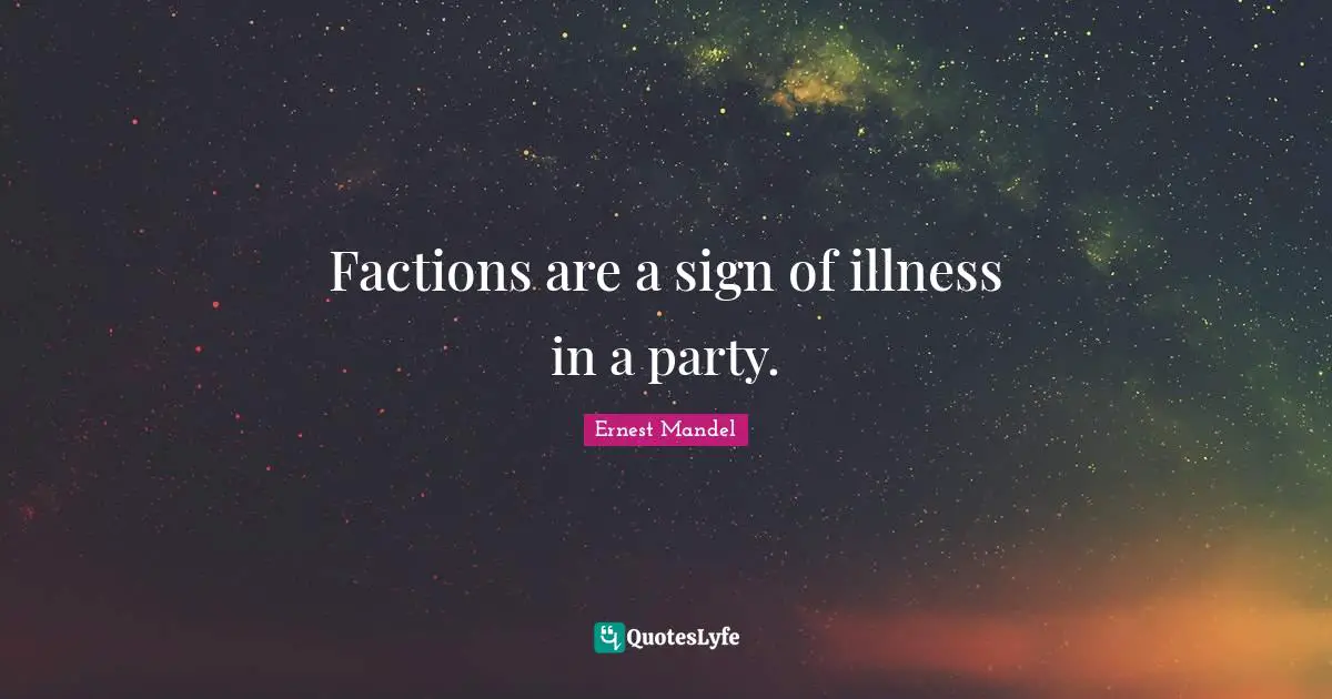 Factions are a sign of illness in a party.