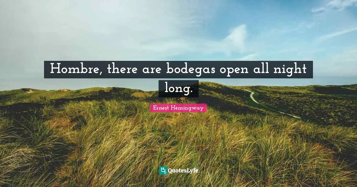 Hombre, there are bodegas open all night long.