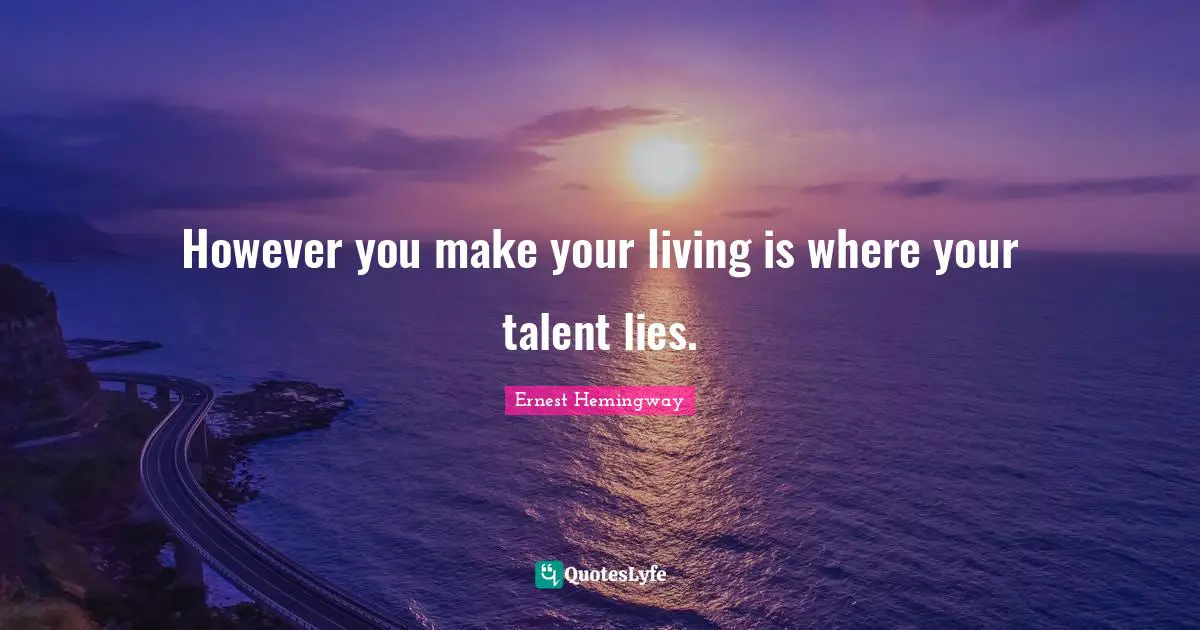 However you make your living is where your talent lies.