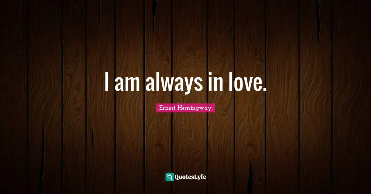 I am always in love.