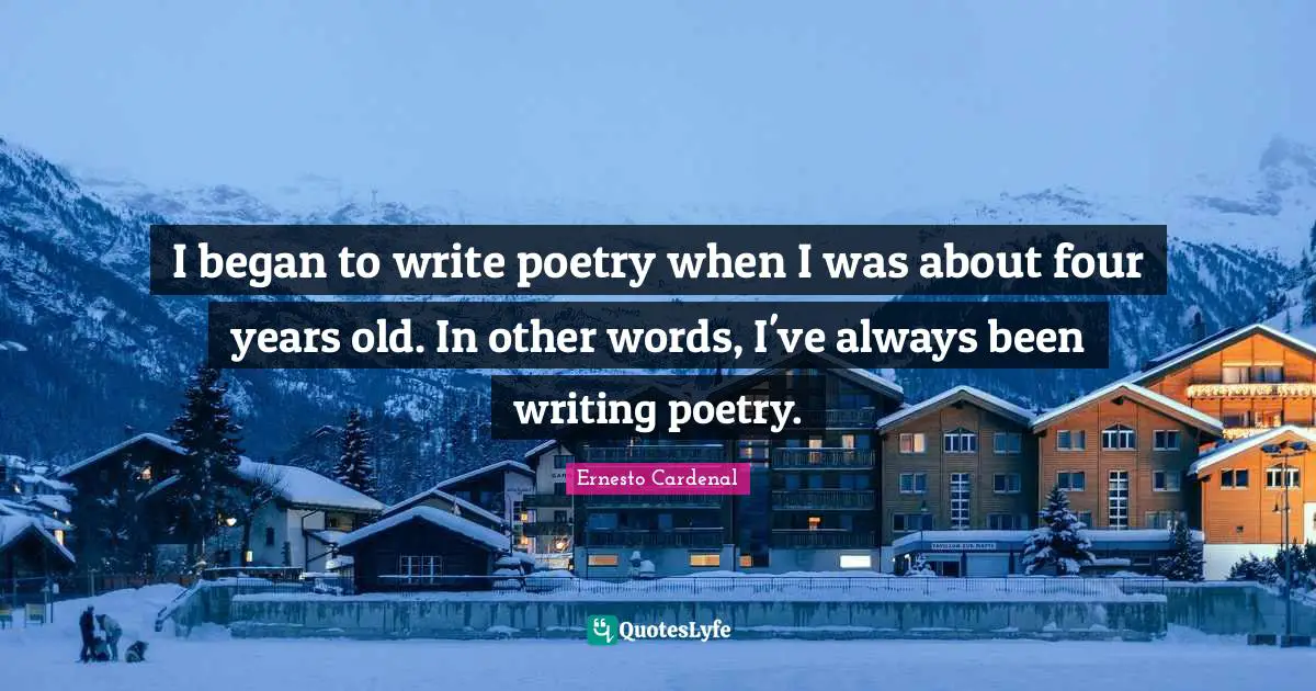 I began to write poetry when I was about four years old. In other words, I've always been writing poetry.