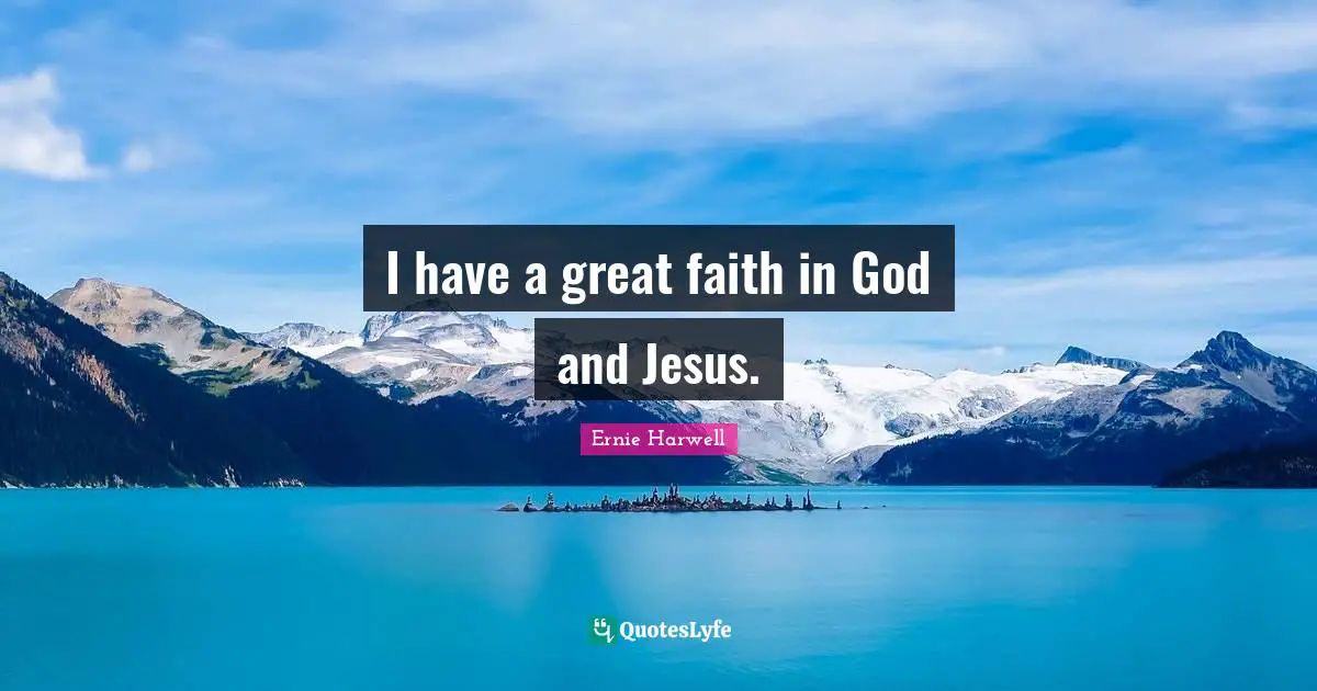 Ernie Harwell Quotes: "I have a great faith in God and Jesus."