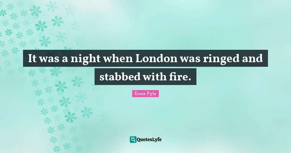 It was a night when London was ringed and stabbed with fire.