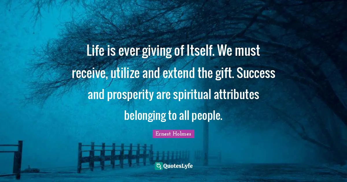 Belonging Quotes: "Life is ever giving of Itself. We must receive, utilize and extend the gift. Success and prosperity are spiritual attributes belonging to all people."
