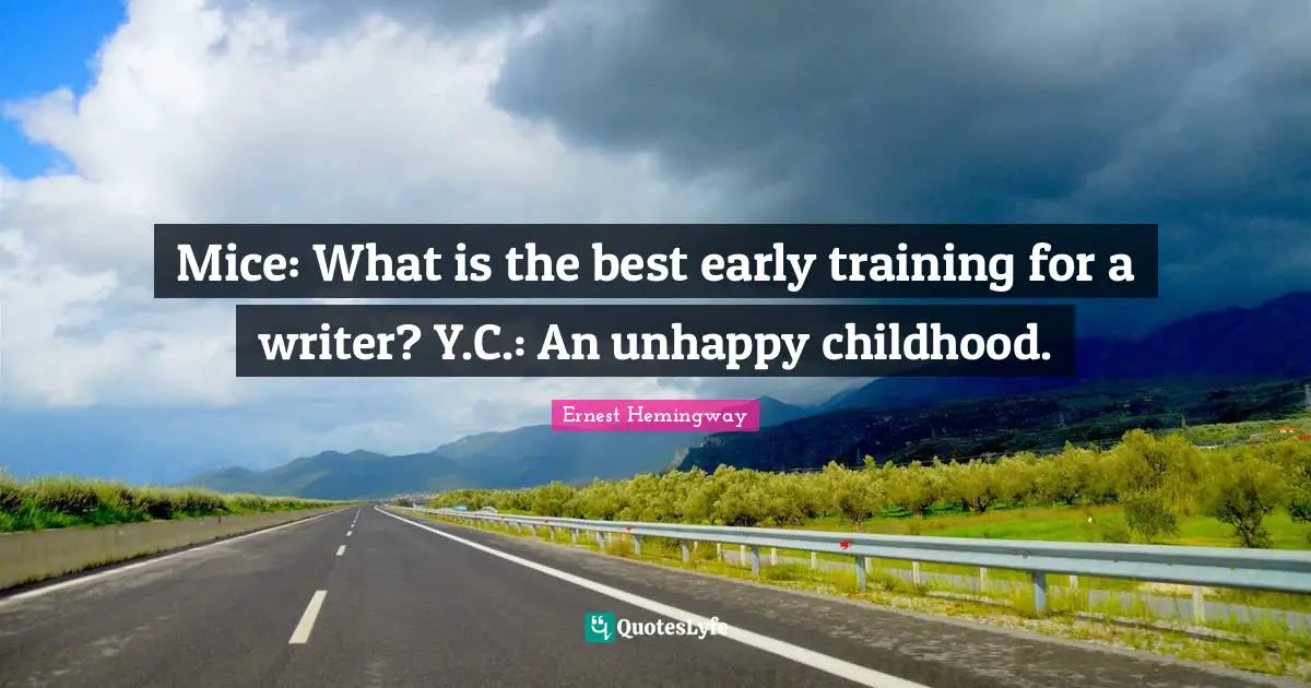 Mice: What is the best early training for a writer? Y.C.: An unhappy childhood.