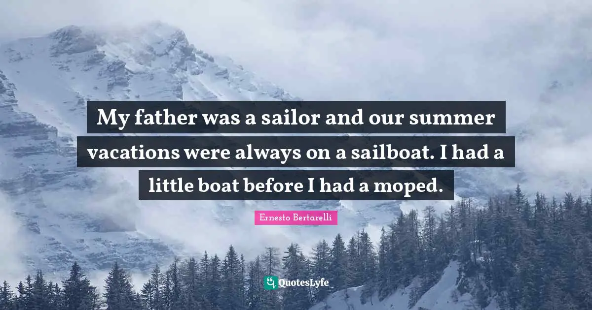 Ernesto Bertarelli Quotes: "My father was a sailor and our summer vacations were always on a sailboat. I had a little boat before I had a moped."