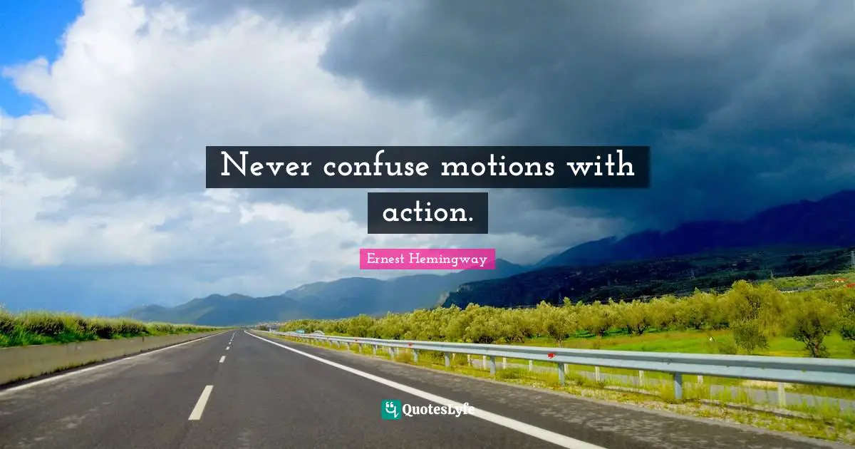 Never confuse motions with action.
