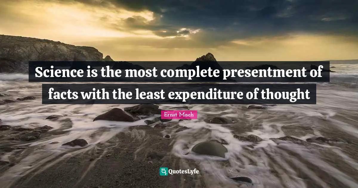 Science is the most complete presentment of facts with the least expenditure of thought