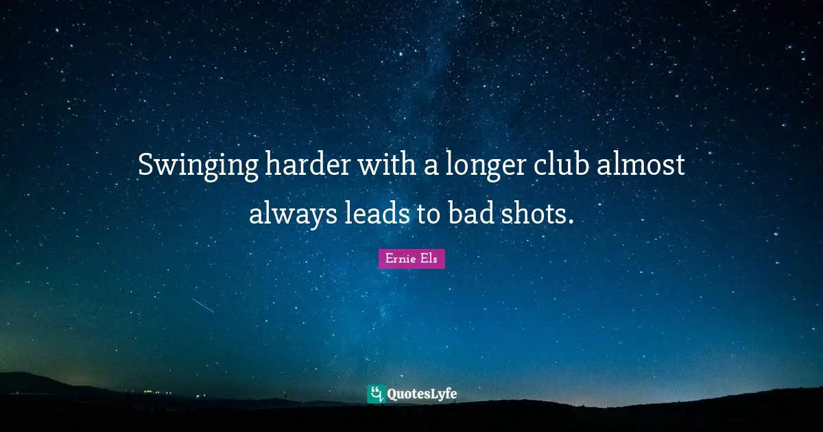 Swinging harder with a longer club almost always leads to bad shots.