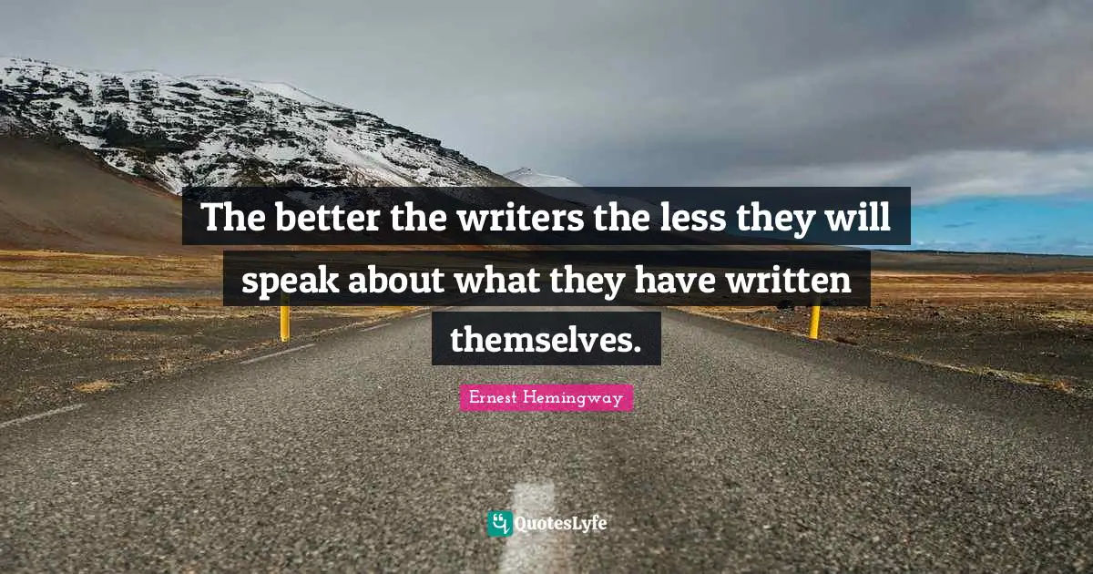 The better the writers the less they will speak about what they have written themselves.