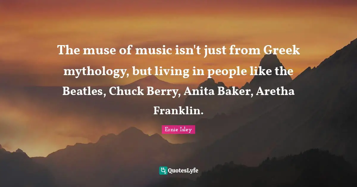 The muse of music isn't just from Greek mythology, but living in people like the Beatles, Chuck Berry, Anita Baker, Aretha Franklin.