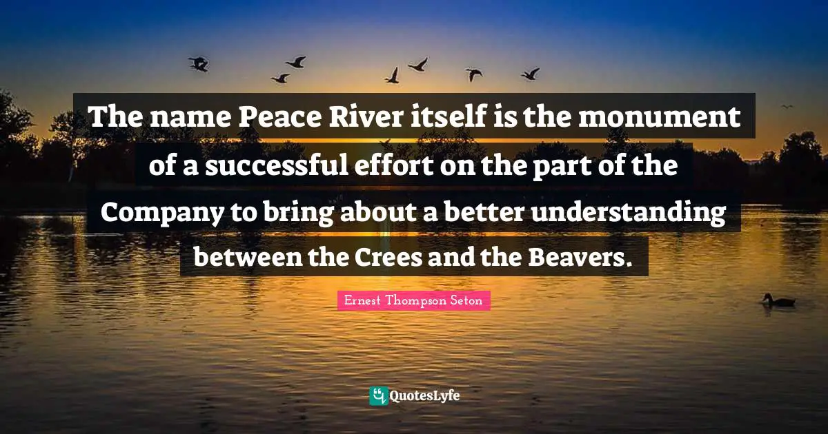 Company Quotes: "The name Peace River itself is the monument of a successful effort on the part of the Company to bring about a better understanding between the Crees and the Beavers."