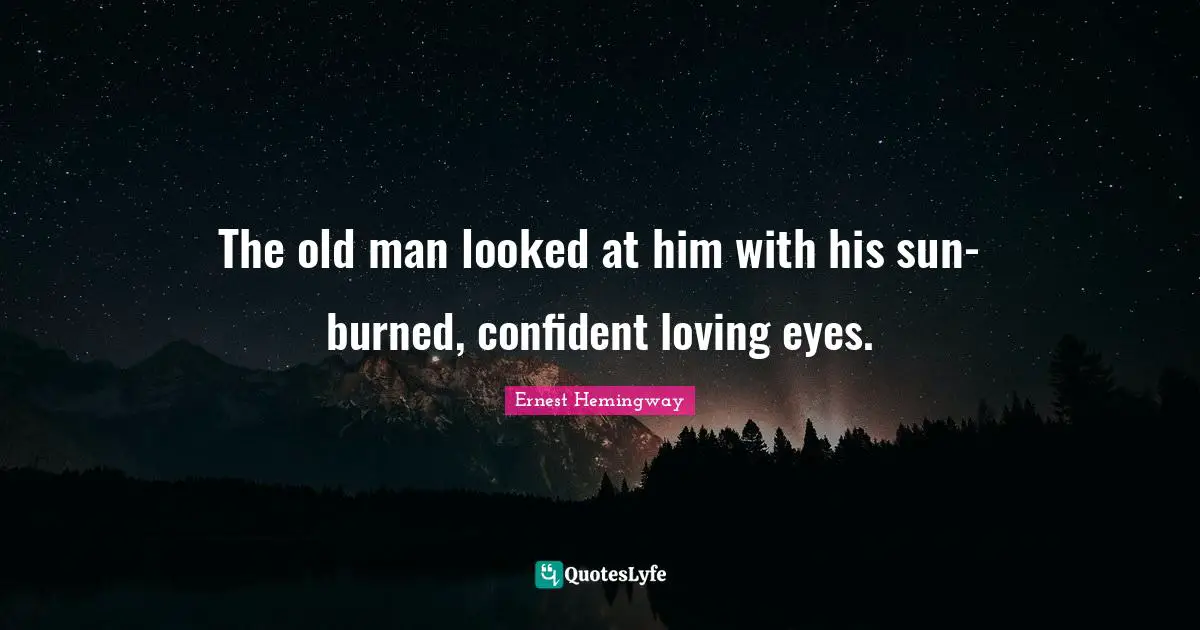 The old man looked at him with his sun-burned, confident loving eyes.