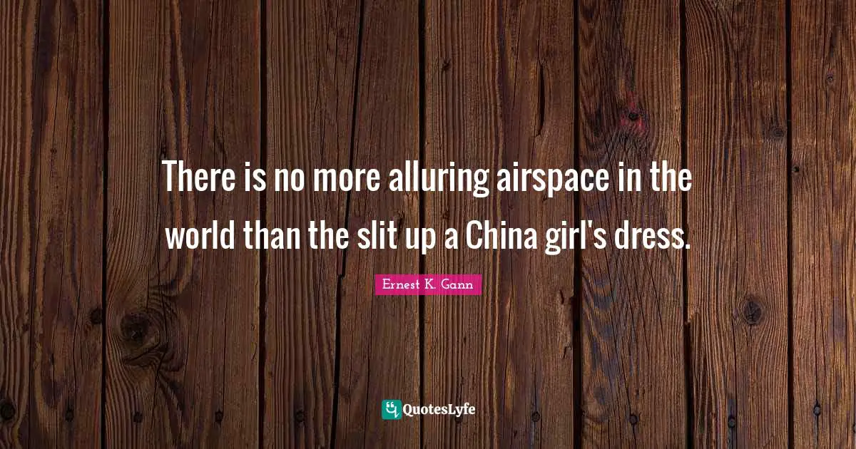 China Quotes: "There is no more alluring airspace in the world than the slit up a China girl's dress."