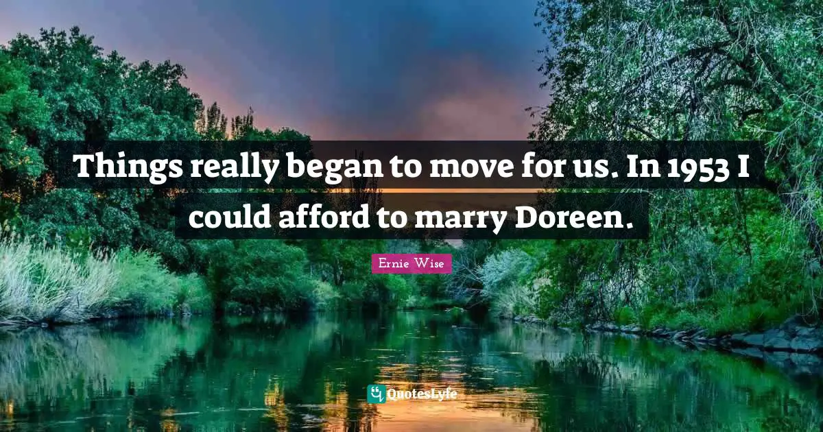 Things really began to move for us. In 1953 I could afford to marry Doreen.