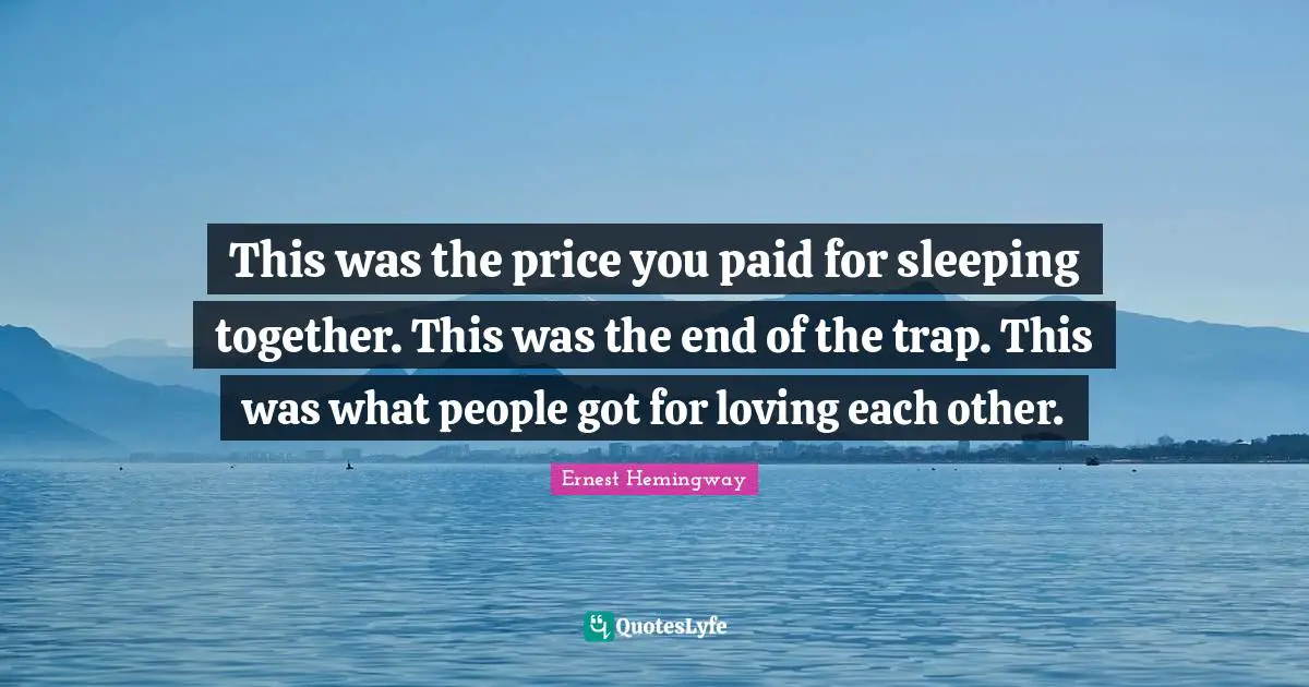 Sleeping Quotes: "This was the price you paid for sleeping together. This was the end of the trap. This was what people got for loving each other."