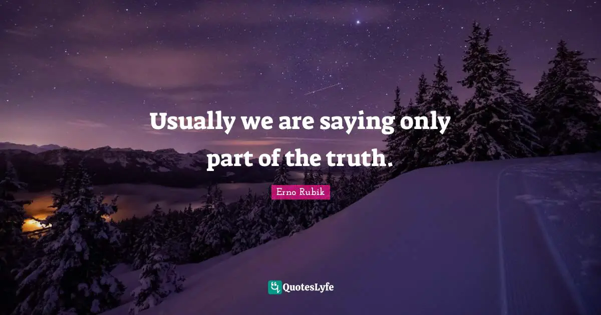 Usually we are saying only part of the truth.